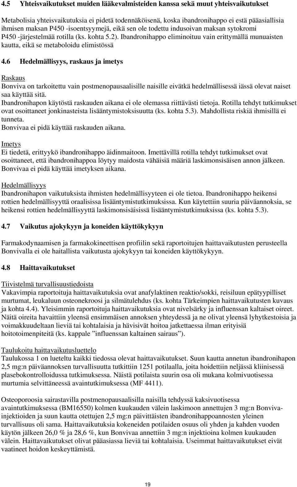 Ibandronihappo eliminoituu vain erittymällä munuaisten kautta, eikä se metaboloidu elimistössä 4.