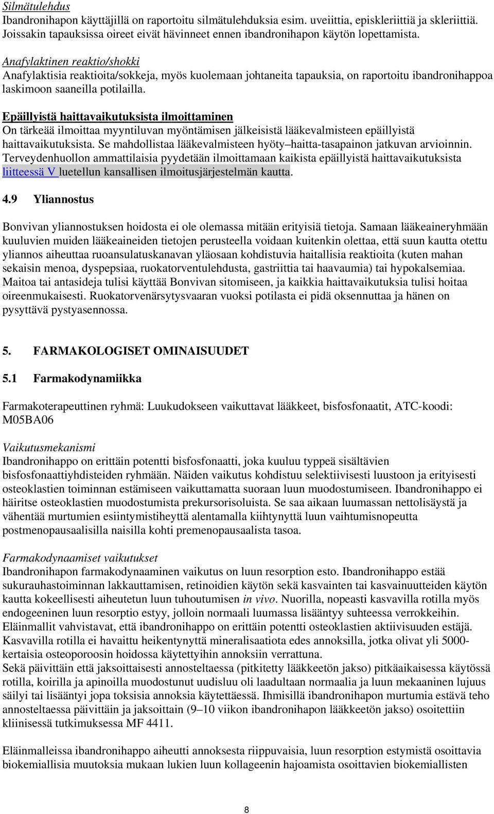 Anafylaktinen reaktio/shokki Anafylaktisia reaktioita/sokkeja, myös kuolemaan johtaneita tapauksia, on raportoitu ibandronihappoa laskimoon saaneilla potilailla.