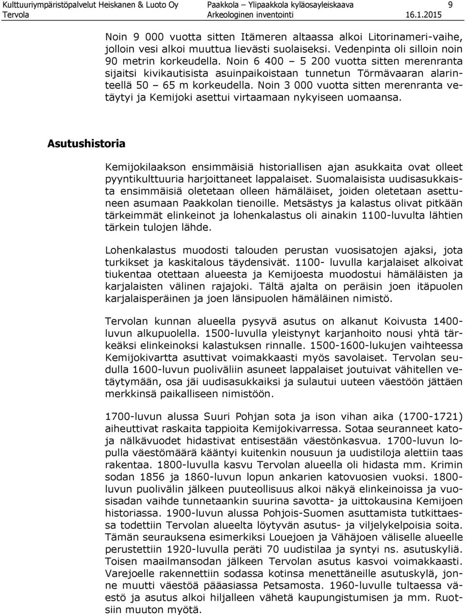 Noin 6 400 5 200 vuotta sitten merenranta sijaitsi kivikautisista asuinpaikoistaan tunnetun Törmävaaran alarinteellä 50 65 m korkeudella.