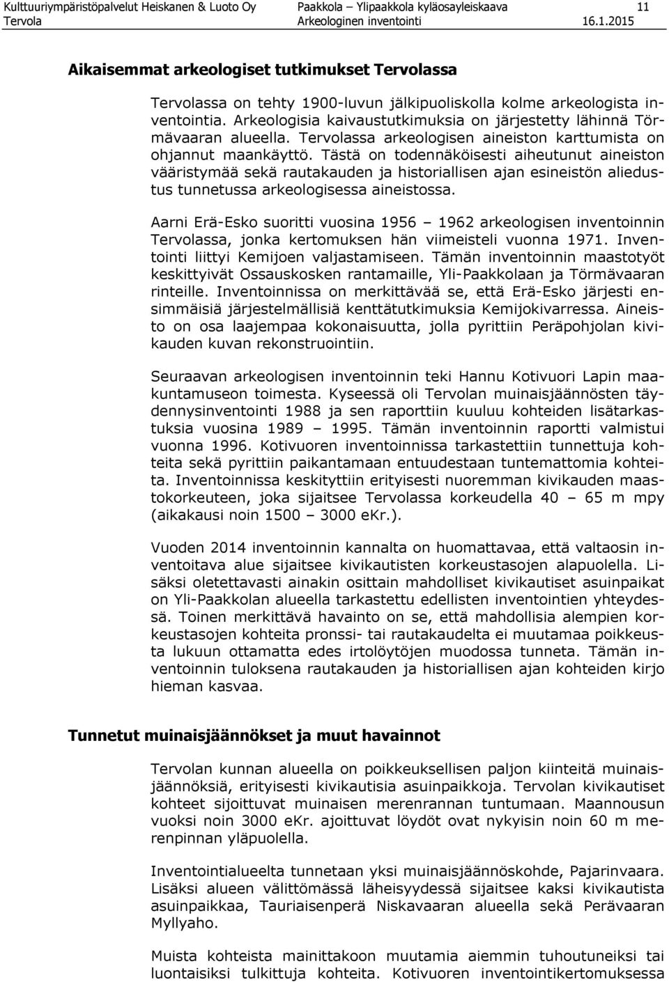 Tästä on todennäköisesti aiheutunut aineiston vääristymää sekä rautakauden ja historiallisen ajan esineistön aliedustus tunnetussa arkeologisessa aineistossa.