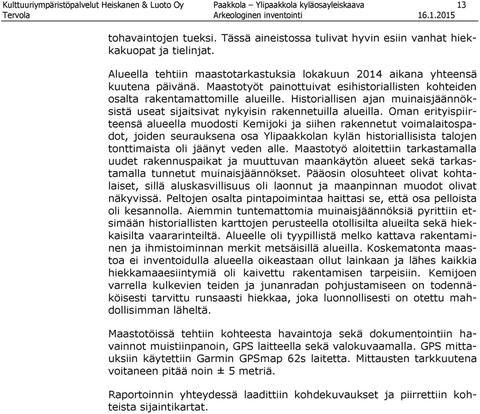 Historiallisen ajan muinaisjäännöksistä useat sijaitsivat nykyisin rakennetuilla alueilla.