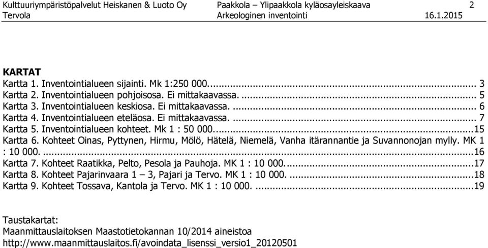 ... 15 Kartta 6. Kohteet Oinas, Pyttynen, Hirmu, Mölö, Hätelä, Niemelä, Vanha itärannantie ja Suvannonojan mylly. MK 1 : 10 000.... 16 Kartta 7. Kohteet Raatikka, Pelto, Pesola ja Pauhoja.