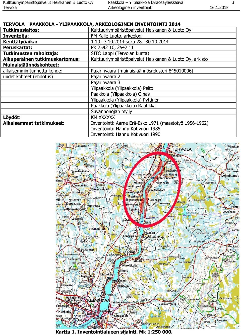 3.10.2014 sekä 28. 30.10.2014 Peruskartat: PK 2542 10, 2542 11 Tutkimusten rahoittaja: SITO Lappi (Tervolan kunta) Alkuperäinen tutkimuskertomus: Kulttuuriympäristöpalvelut Heiskanen & Luoto Oy,