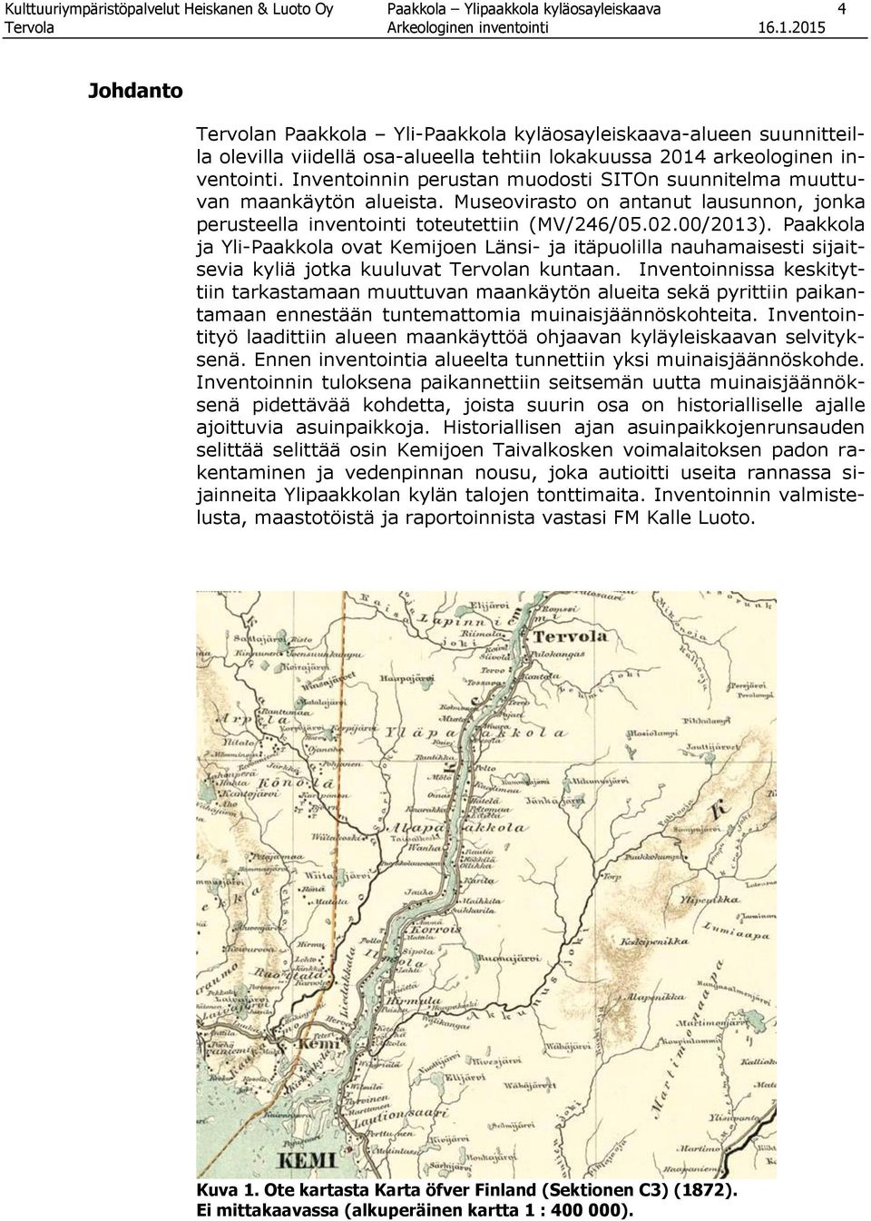 Museovirasto on antanut lausunnon, jonka perusteella inventointi toteutettiin (MV/246/05.02.00/2013).