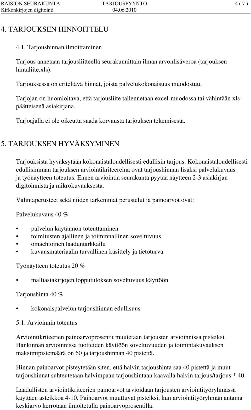 Tarjoajalla ei ole oikeutta saada korvausta tarjouksen tekemisestä. 5. TARJOUKSEN HYVÄKSYMINEN Tarjouksista hyväksytään kokonaistaloudellisesti edullisin tarjous.