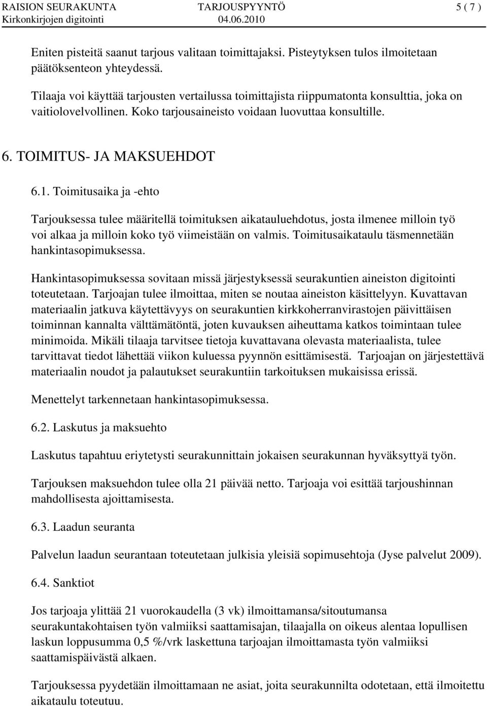 Toimitusaika ja -ehto Tarjouksessa tulee määritellä toimituksen aikatauluehdotus, josta ilmenee milloin työ voi alkaa ja milloin koko työ viimeistään on valmis.