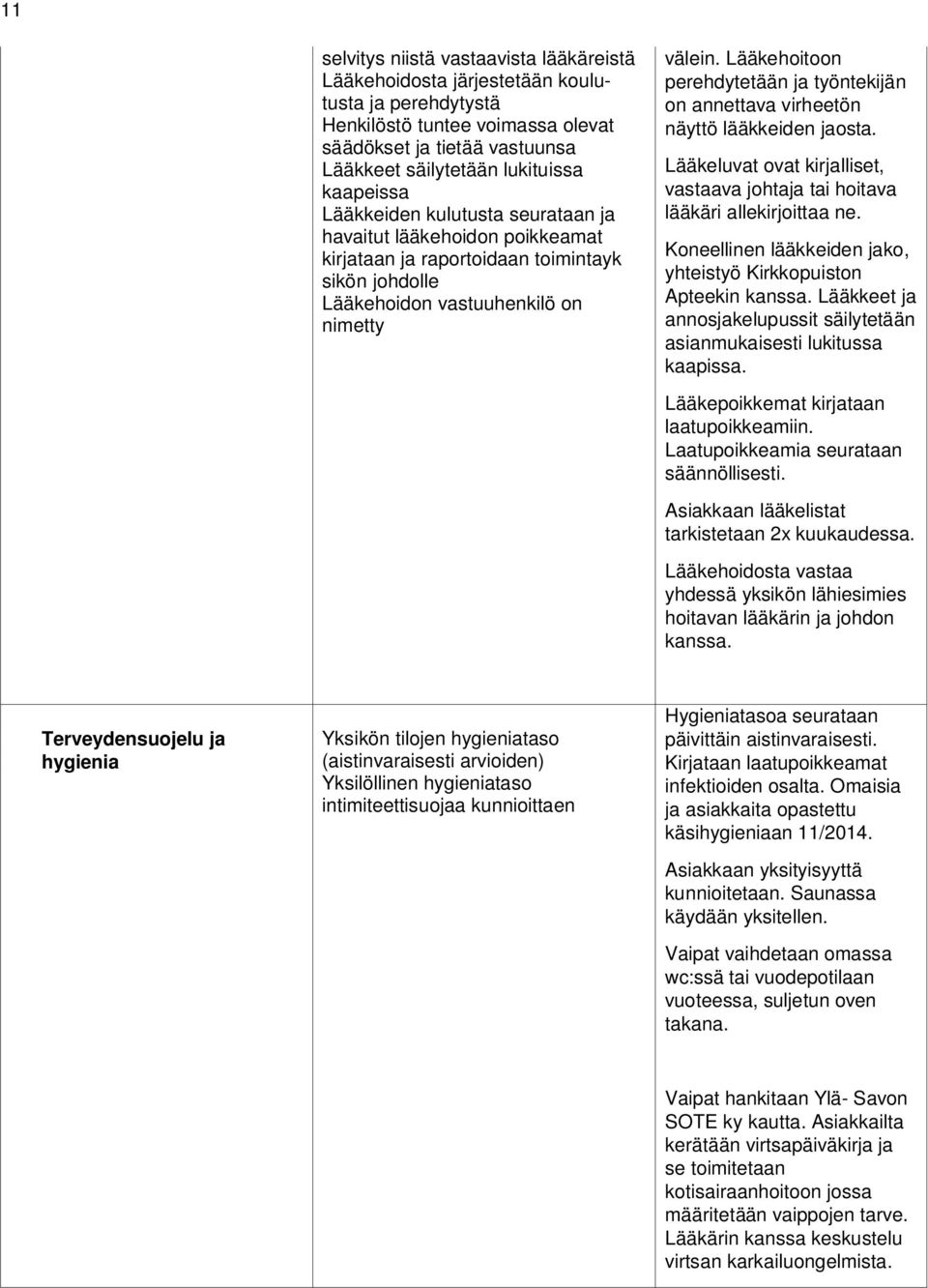 Lääkehoitoon perehdytetään ja työntekijän on annettava virheetön näyttö lääkkeiden jaosta. Lääkeluvat ovat kirjalliset, vastaava johtaja tai hoitava lääkäri allekirjoittaa ne.