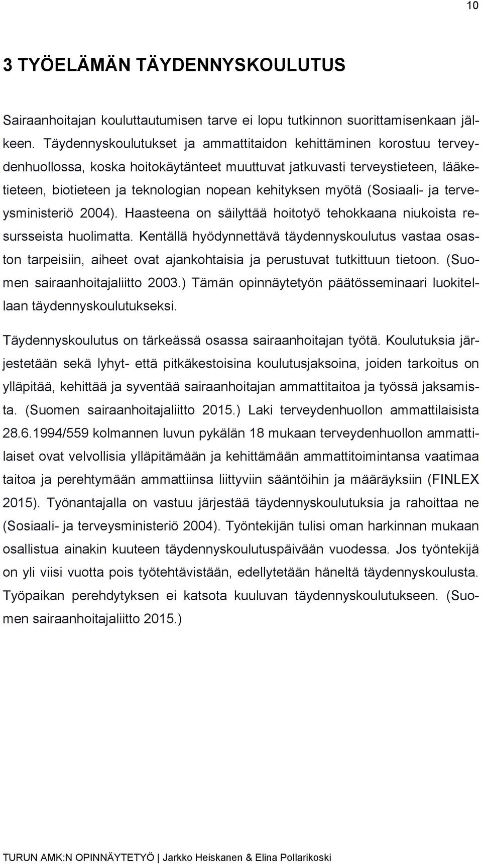 myötä (Sosiaali- ja terveysministeriö 2004). Haasteena on säilyttää hoitotyö tehokkaana niukoista resursseista huolimatta.