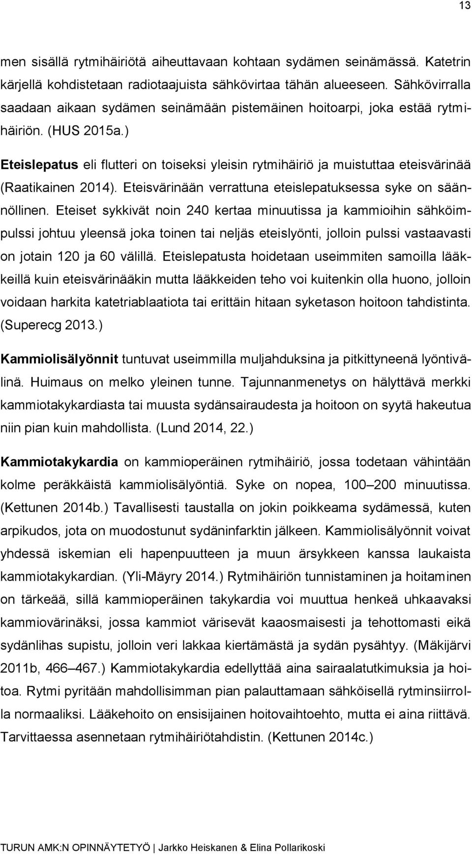 ) Eteislepatus eli flutteri on toiseksi yleisin rytmihäiriö ja muistuttaa eteisvärinää (Raatikainen 2014). Eteisvärinään verrattuna eteislepatuksessa syke on säännöllinen.