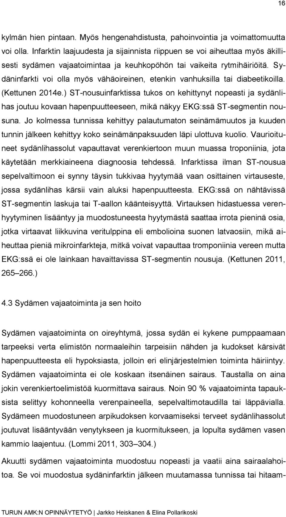 Sydäninfarkti voi olla myös vähäoireinen, etenkin vanhuksilla tai diabeetikoilla. (Kettunen 2014e.