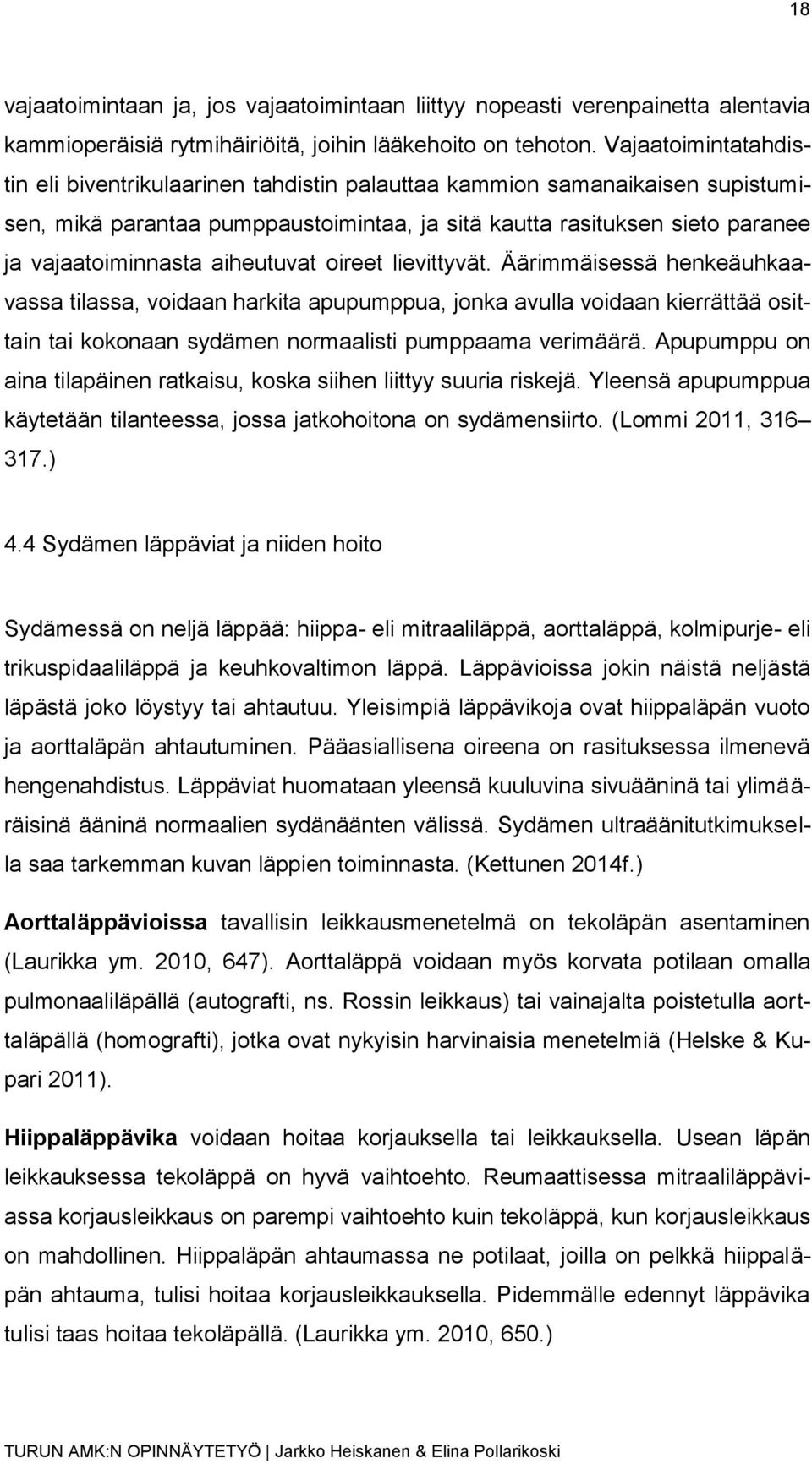 aiheutuvat oireet lievittyvät. Äärimmäisessä henkeäuhkaavassa tilassa, voidaan harkita apupumppua, jonka avulla voidaan kierrättää osittain tai kokonaan sydämen normaalisti pumppaama verimäärä.