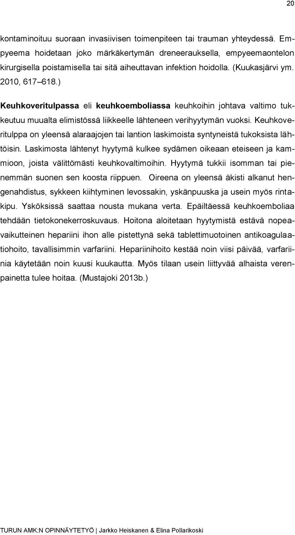 ) Keuhkoveritulpassa eli keuhkoemboliassa keuhkoihin johtava valtimo tukkeutuu muualta elimistössä liikkeelle lähteneen verihyytymän vuoksi.