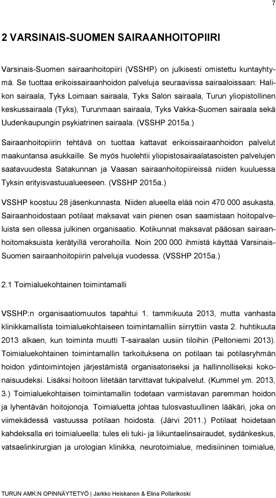 Tyks Vakka-Suomen sairaala sekä Uudenkaupungin psykiatrinen sairaala. (VSSHP 2015a.) Sairaanhoitopiirin tehtävä on tuottaa kattavat erikoissairaanhoidon palvelut maakuntansa asukkaille.