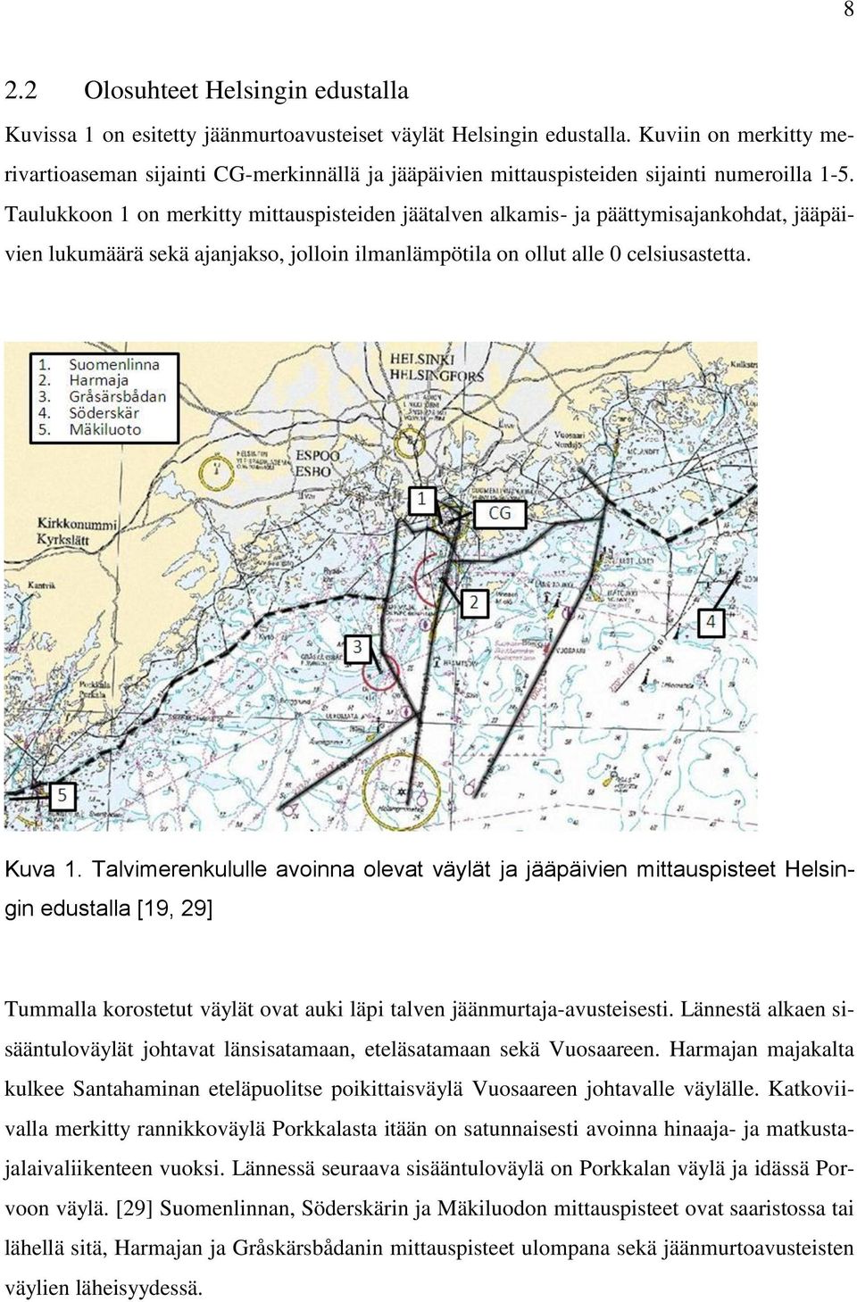 Taulukkoon 1 on merkitty mittauspisteiden jäätalven alkamis- ja päättymisajankohdat, jääpäivien lukumäärä sekä ajanjakso, jolloin ilmanlämpötila on ollut alle 0 celsiusastetta. Kuva 1.