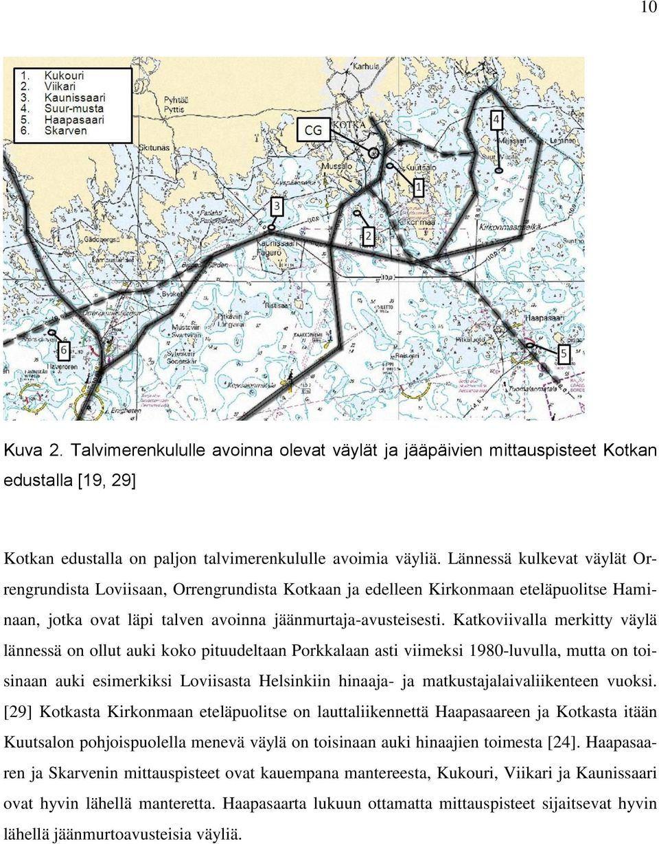 Katkoviivalla merkitty väylä lännessä on ollut auki koko pituudeltaan Porkkalaan asti viimeksi 1980-luvulla, mutta on toisinaan auki esimerkiksi Loviisasta Helsinkiin hinaaja- ja