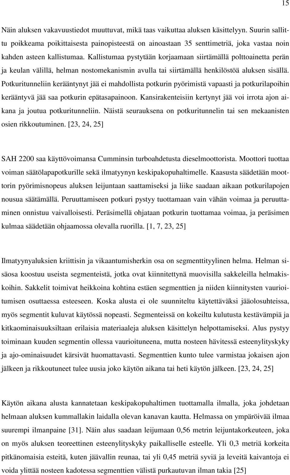 Kallistumaa pystytään korjaamaan siirtämällä polttoainetta perän ja keulan välillä, helman nostomekanismin avulla tai siirtämällä henkilöstöä aluksen sisällä.