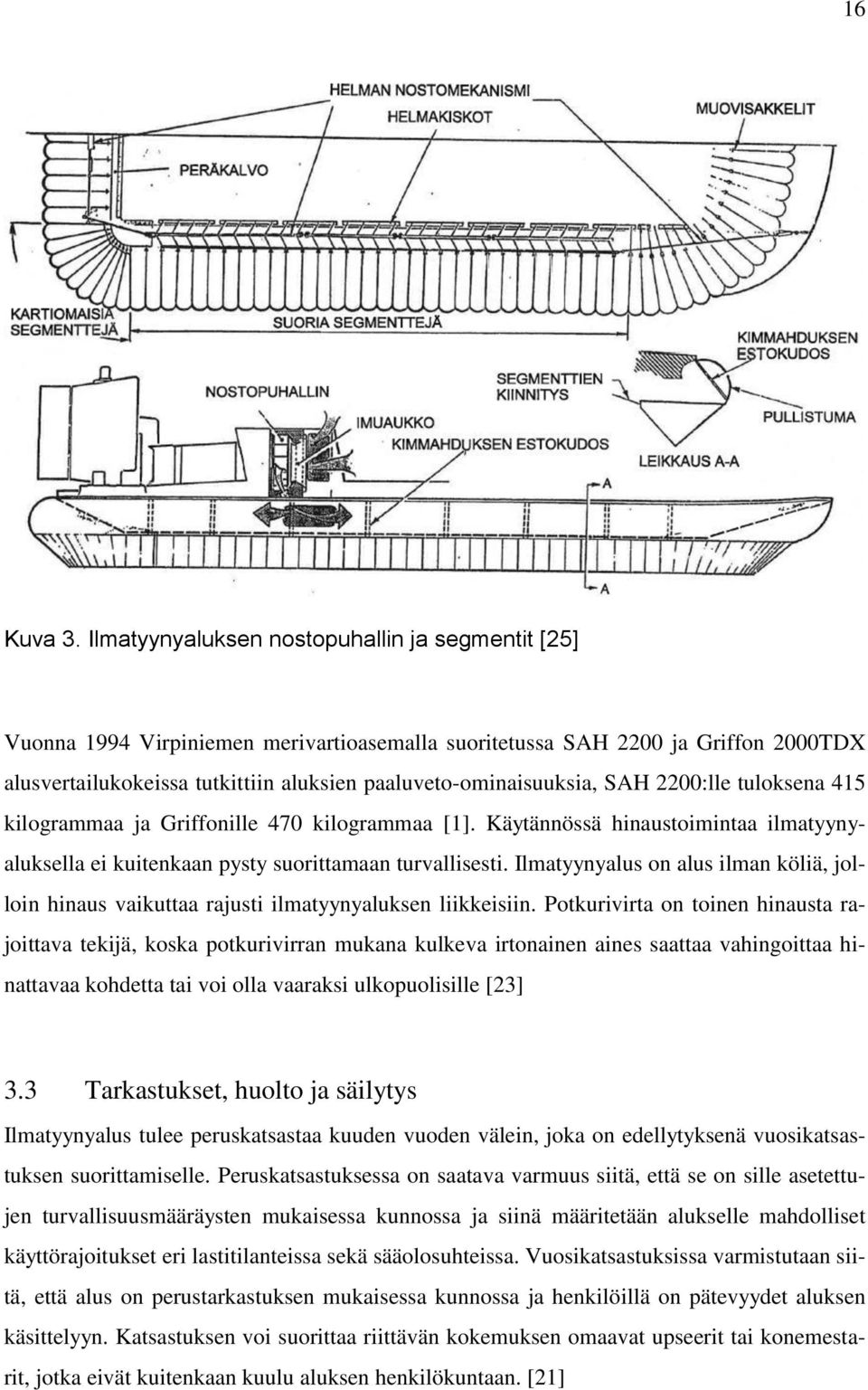 SAH 2200:lle tuloksena 415 kilogrammaa ja Griffonille 470 kilogrammaa [1]. Käytännössä hinaustoimintaa ilmatyynyaluksella ei kuitenkaan pysty suorittamaan turvallisesti.