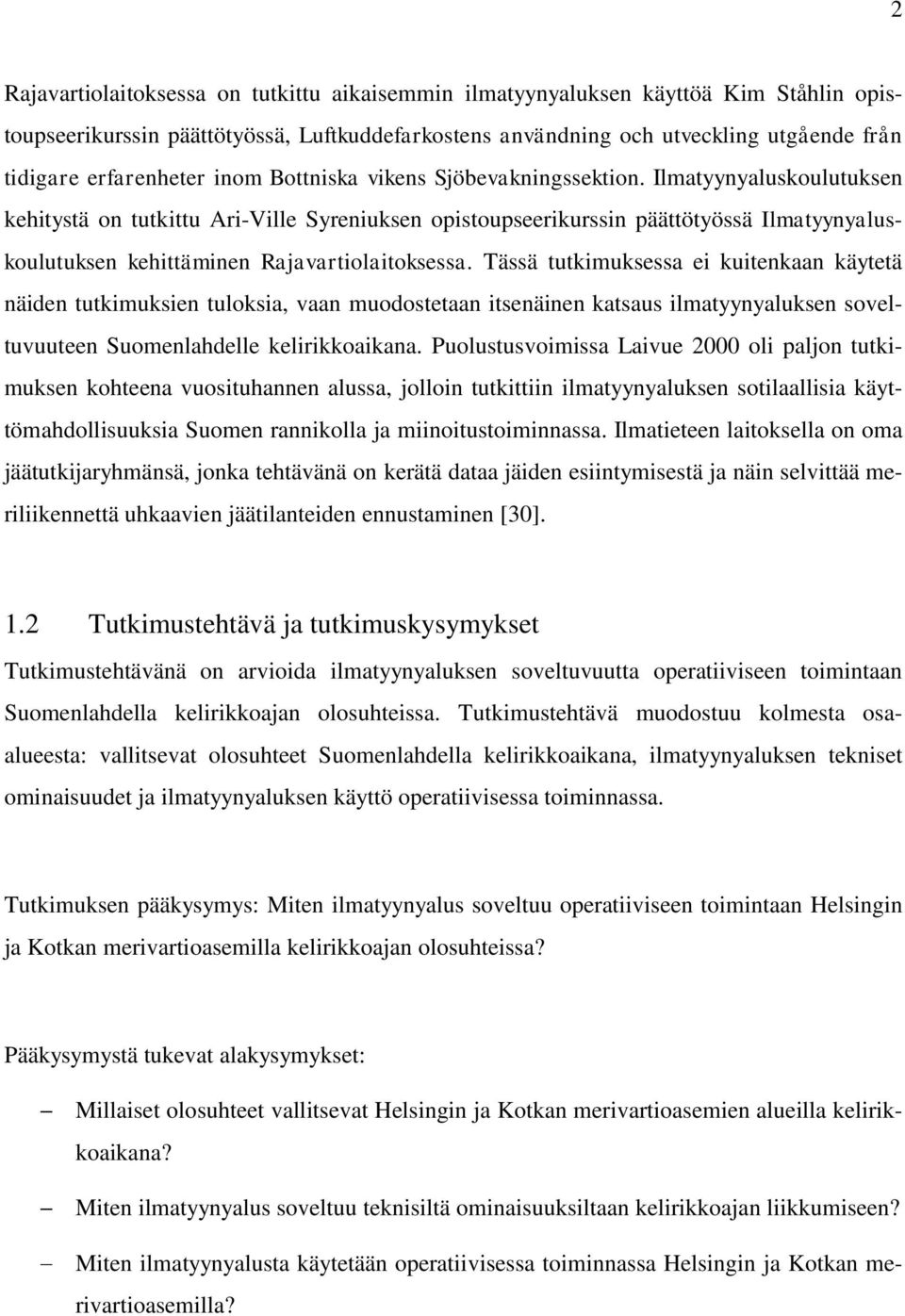 Ilmatyynyaluskoulutuksen kehitystä on tutkittu Ari-Ville Syreniuksen opistoupseerikurssin päättötyössä Ilmatyynyaluskoulutuksen kehittäminen Rajavartiolaitoksessa.