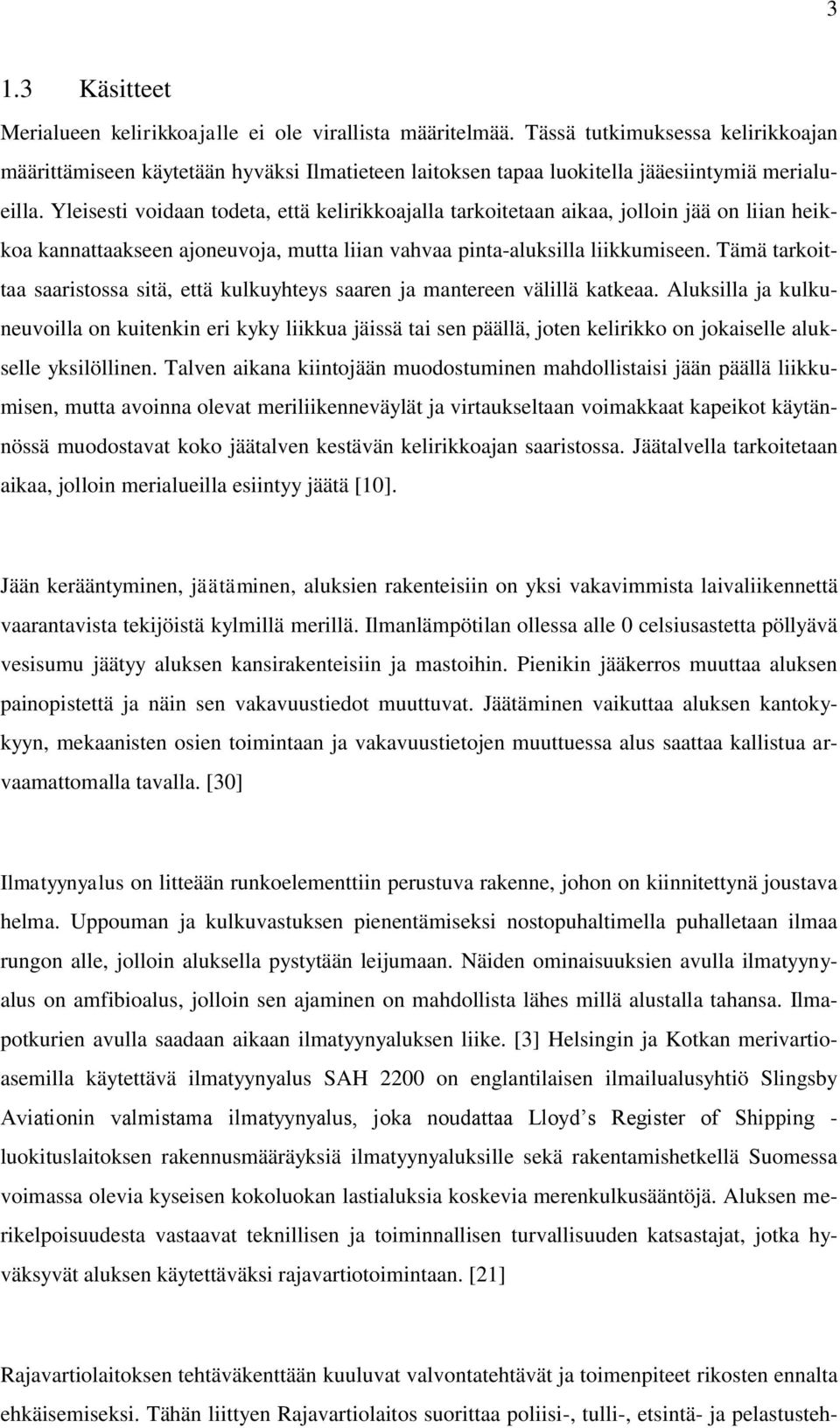 Yleisesti voidaan todeta, että kelirikkoajalla tarkoitetaan aikaa, jolloin jää on liian heikkoa kannattaakseen ajoneuvoja, mutta liian vahvaa pinta-aluksilla liikkumiseen.