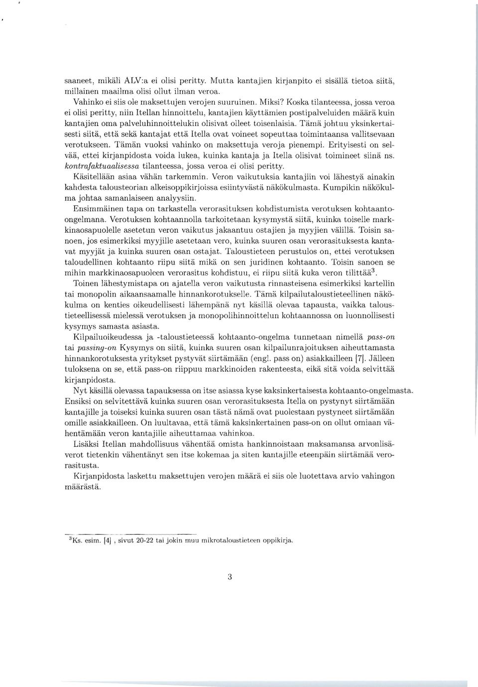 Tämä johtuu yksinkertaisesti siitä, että sekä kantajat että Itella ovat voineet sopeuttaa toimintaansa vallitsevaan verotukseen. Tämän vuoksi vahinko on maksettuja veroja pienempi.