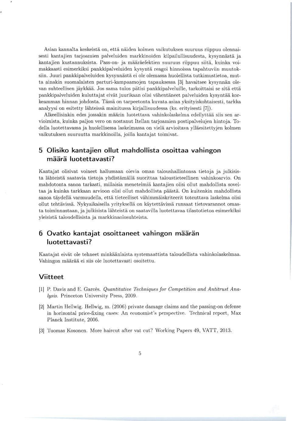 Juuri pankkipalveluiden kysynnästä ei ole olemassa huolellista tutkimustietoa, mutta ainakin suomalaisten parturi-kampaamojen tapauksessa l3] havaitsee kysynnän olevan suhteellisen jäykkää.