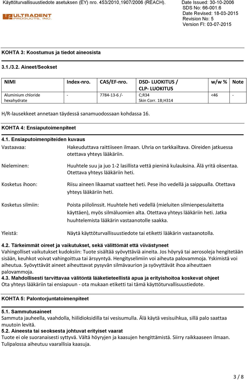 1B;H314 w/w % <46 Note H/Rlausekkeet annetaan täydessä sanamuodossaan kohdassa 16. KOHTA 4: Ensiaputoimenpiteet 4.1. Ensiaputoimenpiteiden kuvaus Vastaavaa: Hakeuduttava raittiiseen ilmaan.