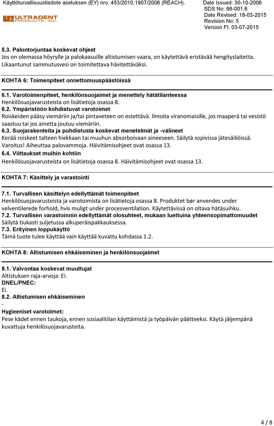 Varotoimenpiteet, henkilönsuojaimet ja menettely hätätilanteessa Henkilösuojavarusteista on lisätietoja osassa 8. 6.2.