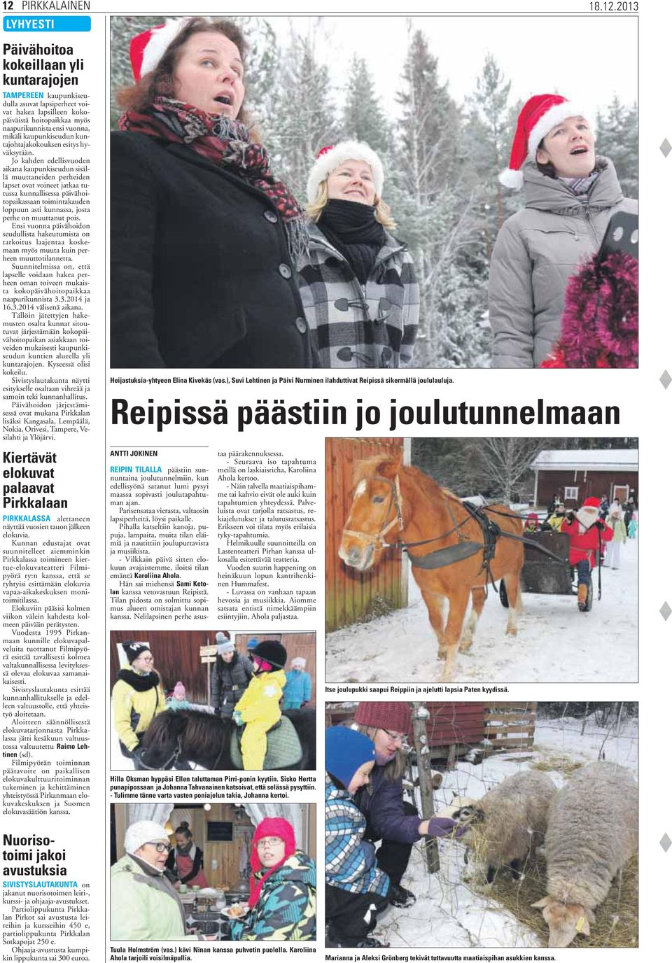 Jo kahden edellisvuoden aikana kaupunkiseudun sisällä muuttaneiden perheiden lapset ovat voineet jatkaa tutussa kunnallisessa päivähoitopaikassaan toimintakauden loppuun asti kunnassa, josta perhe on