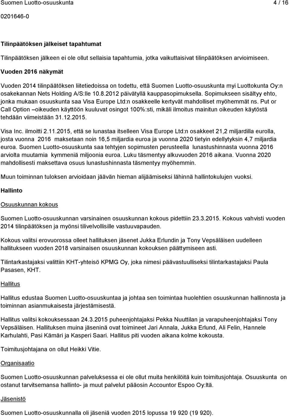 Sopimukseen sisältyy ehto, jonka mukaan osuuskunta saa Visa Europe Ltd:n osakkeelle kertyvät mahdolliset myöhemmät ns.