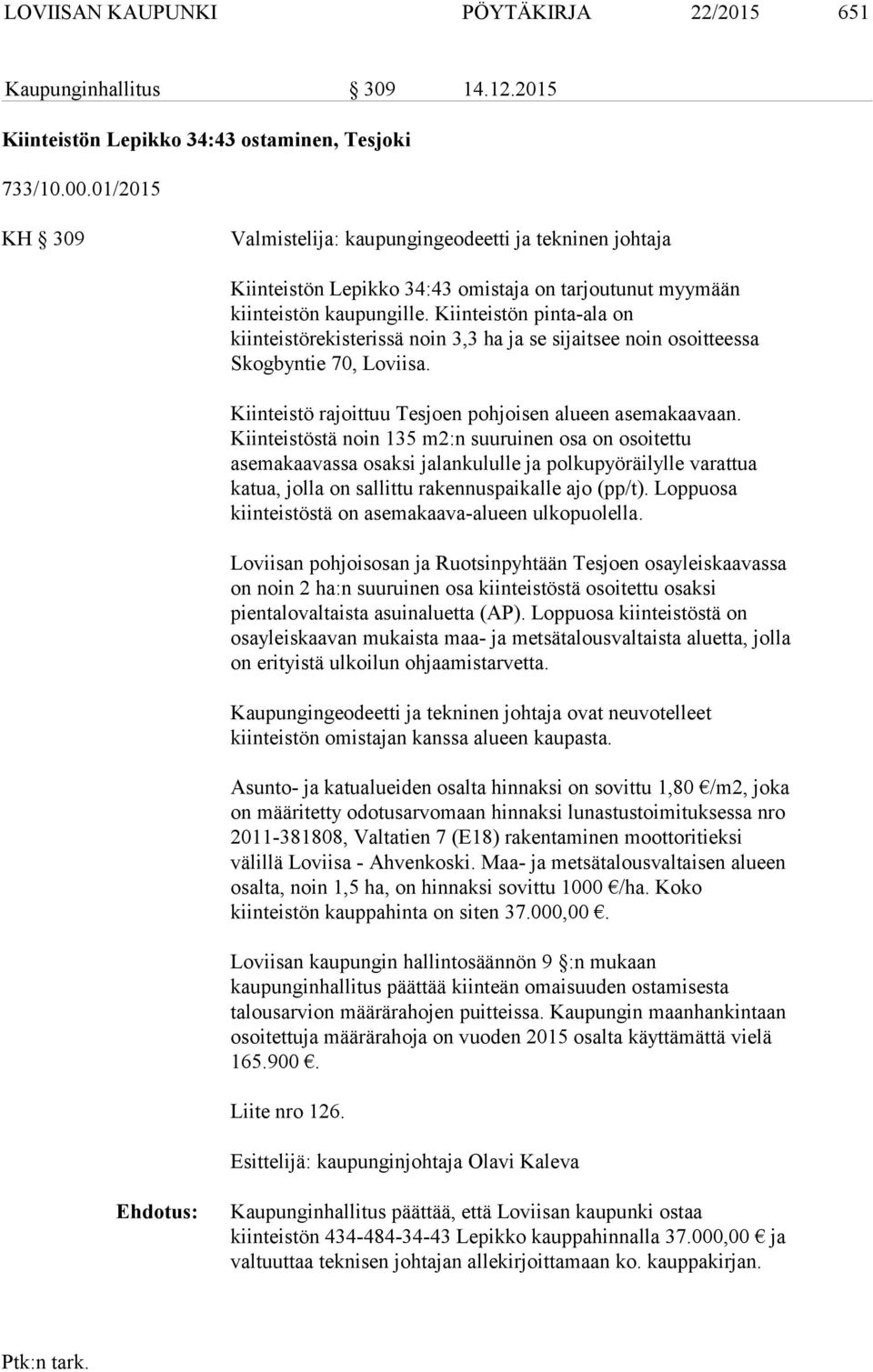 Kiinteistön pinta-ala on kiinteistörekisterissä noin 3,3 ha ja se sijaitsee noin osoitteessa Skogbyntie 70, Loviisa. Kiinteistö rajoittuu Tesjoen pohjoisen alueen asemakaavaan.