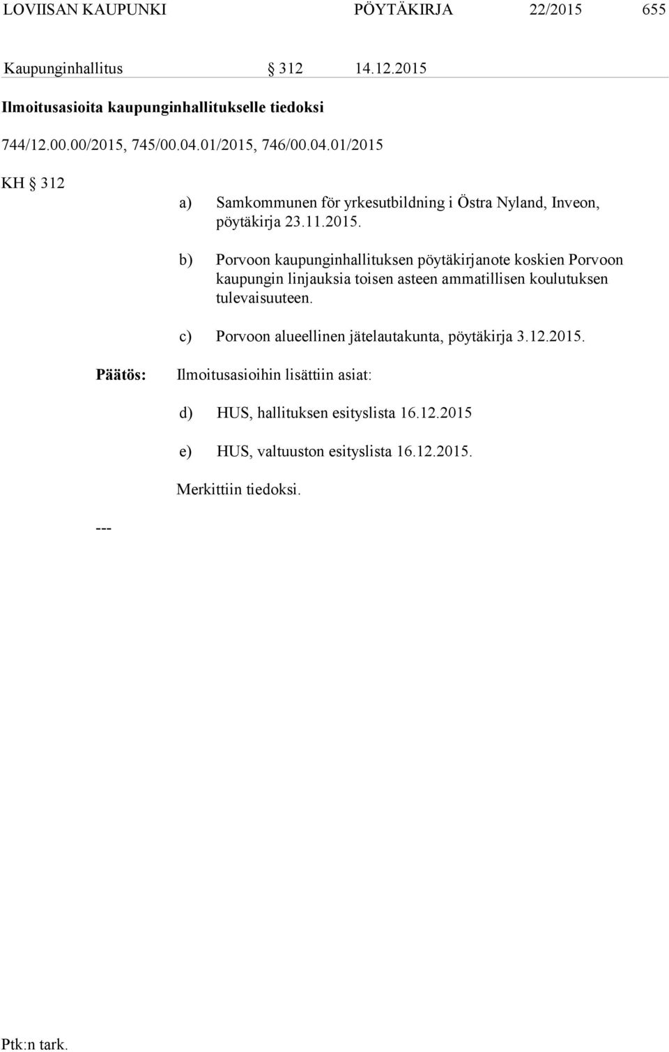 c) Porvoon alueellinen jätelautakunta, pöytäkirja 3.12.2015. Ilmoitusasioihin lisättiin asiat: d) HUS, hallituksen esityslista 16.12.2015 e) HUS, valtuuston esityslista 16.