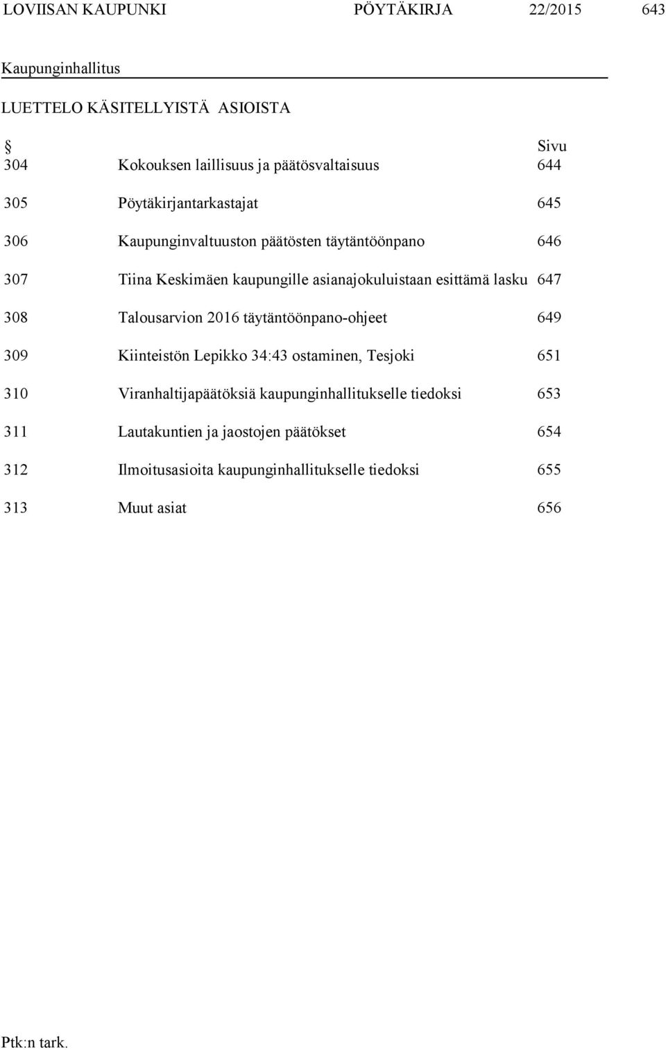 lasku 647 308 Talousarvion 2016 täytäntöönpano-ohjeet 649 309 Kiinteistön Lepikko 34:43 ostaminen, Tesjoki 651 310 Viranhaltijapäätöksiä