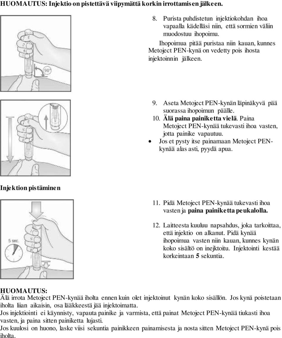Älä paina painiketta vielä. Paina Metoject PEN-kynää tukevasti ihoa vasten, jotta painike vapautuu. Jos et pysty itse painamaan Metoject PENkynää alas asti, pyydä apua. Injektion pistäminen 11.