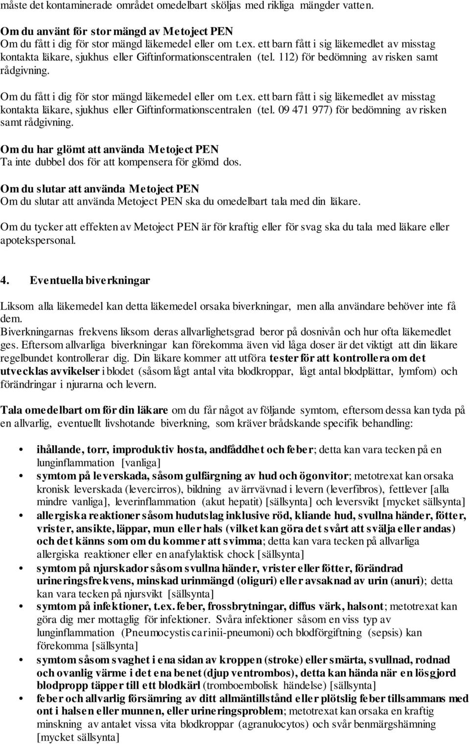 Om du fått i dig för stor mängd läkemedel eller om t.ex. ett barn fått i sig läkemedlet av misstag kontakta läkare, sjukhus eller Giftinformationscentralen (tel.