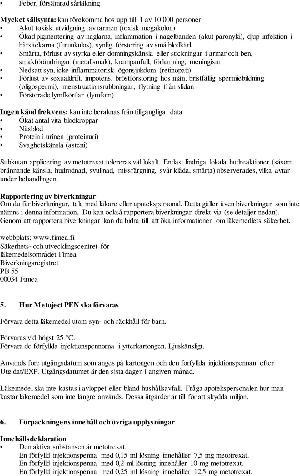 smakförändringar (metallsmak), krampanfall, förlamning, meningism Nedsatt syn, icke-inflammatorisk ögonsjukdom (retinopati) Förlust av sexualdrift, impotens, bröstförstoring hos män, bristfällig