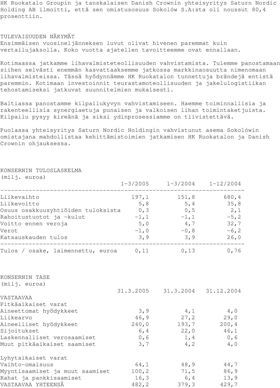 Kotimaassa jatkamme lihavalmisteteollisuuden vahvistamista. Tulemme panostamaan siihen selvästi enemmän kasvattaaksemme jatkossa markkinaosuutta nimenomaan lihavalmisteissa.