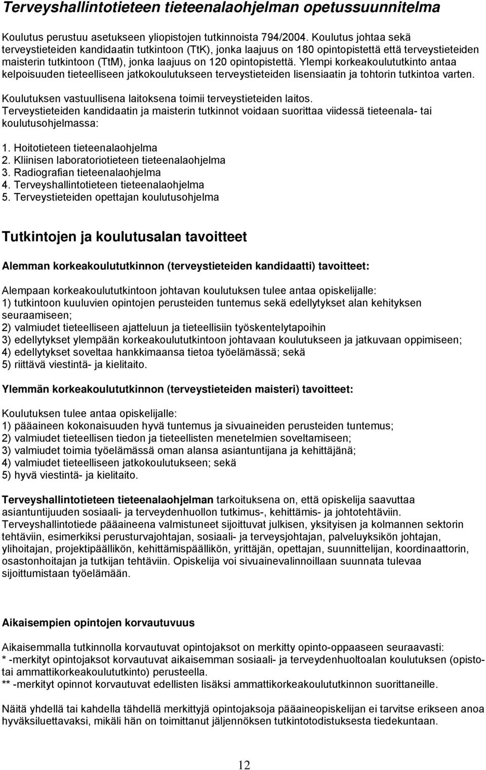 Ylempi korkeakoulututkinto antaa kelpoisuuden tieteelliseen jatkokoulutukseen terveystieteiden lisensiaatin ja tohtorin tutkintoa varten.