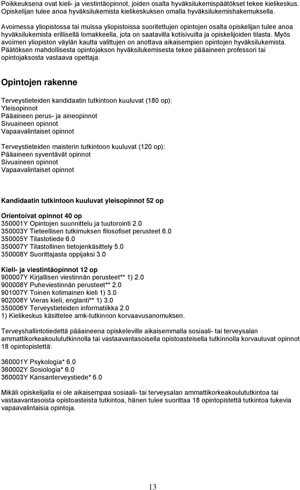 tilasta. Myös avoimen yliopiston väylän kautta valittujen on anottava aikaisempien opintojen hyväksilukemista.