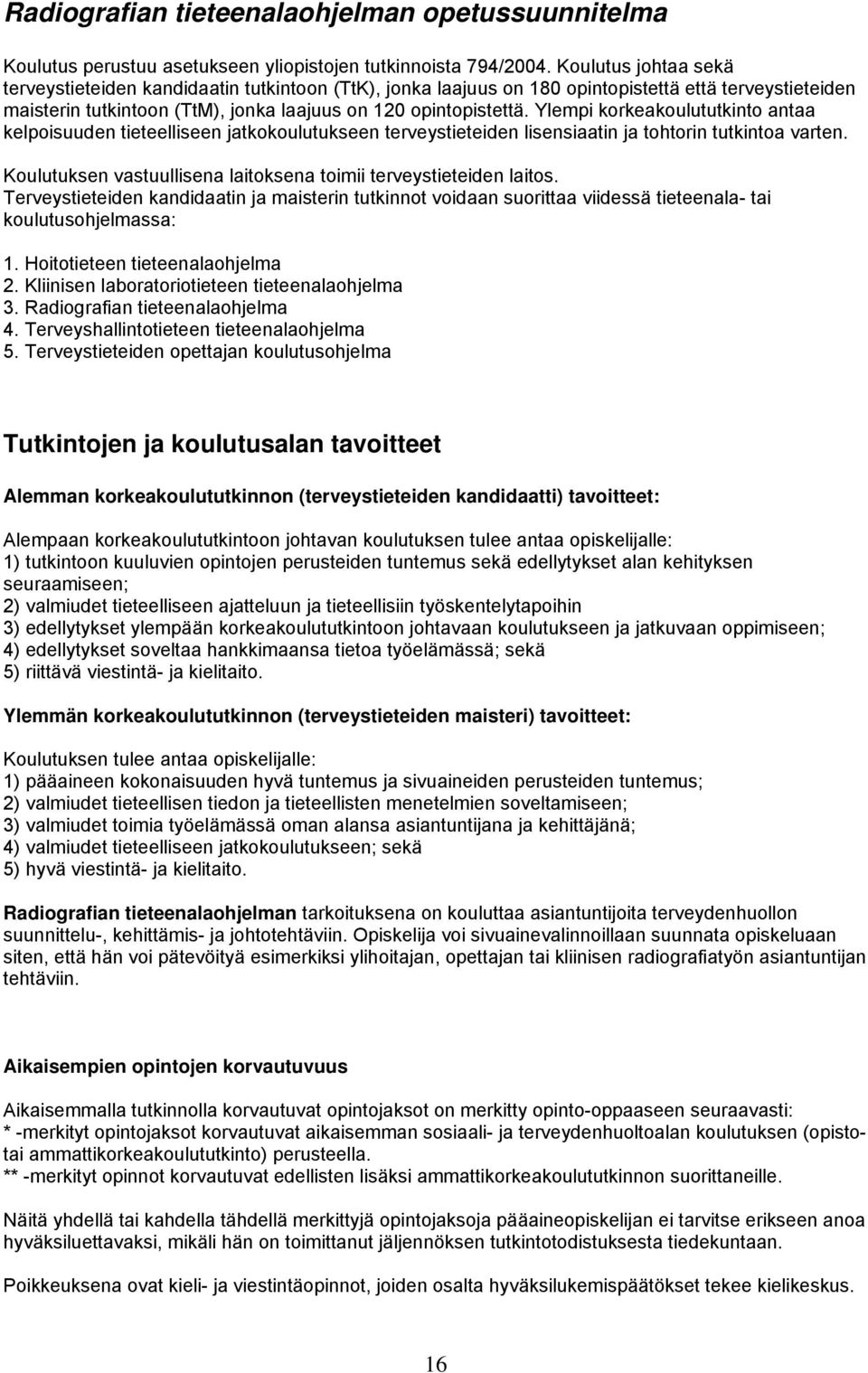 Ylempi korkeakoulututkinto antaa kelpoisuuden tieteelliseen jatkokoulutukseen terveystieteiden lisensiaatin ja tohtorin tutkintoa varten.