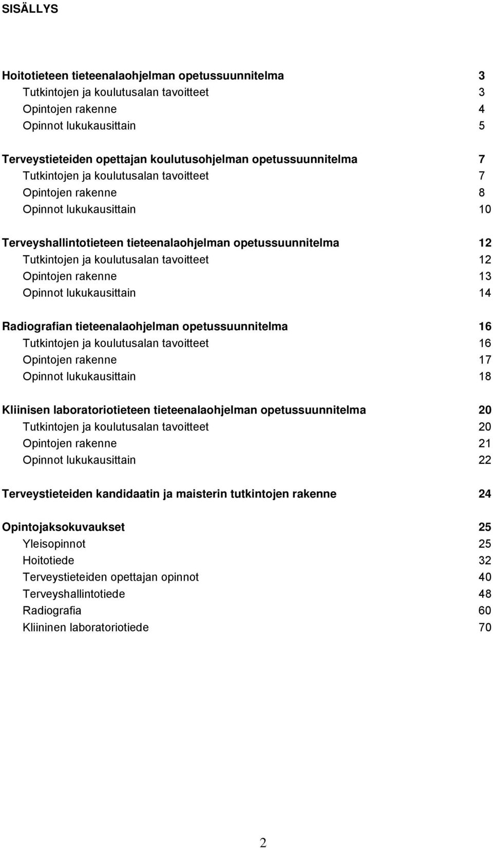 tavoitteet 12 Opintojen rakenne 13 Opinnot lukukausittain 14 Radiografian tieteenalaohjelman opetussuunnitelma 16 Tutkintojen ja koulutusalan tavoitteet 16 Opintojen rakenne 17 Opinnot lukukausittain