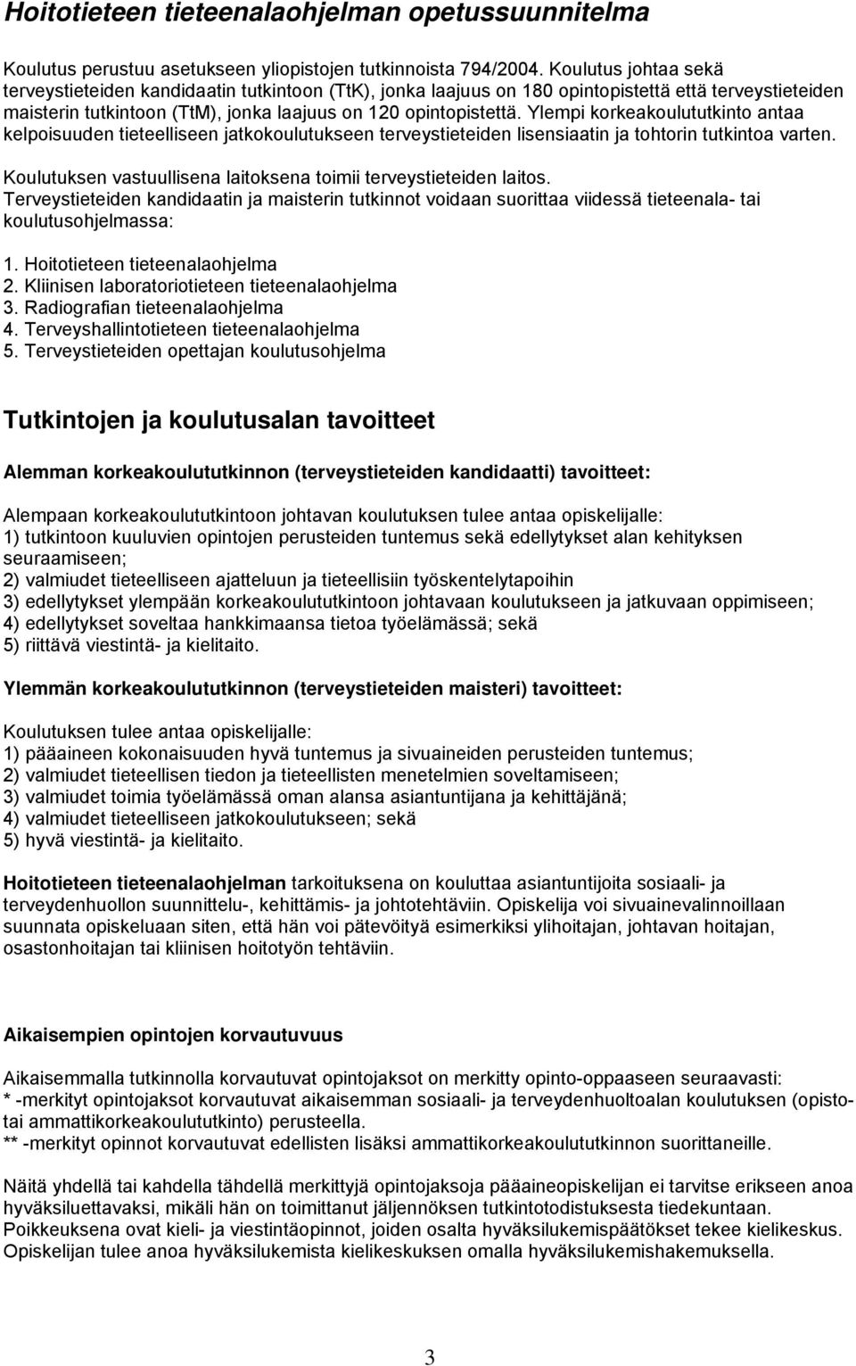 Ylempi korkeakoulututkinto antaa kelpoisuuden tieteelliseen jatkokoulutukseen terveystieteiden lisensiaatin ja tohtorin tutkintoa varten.