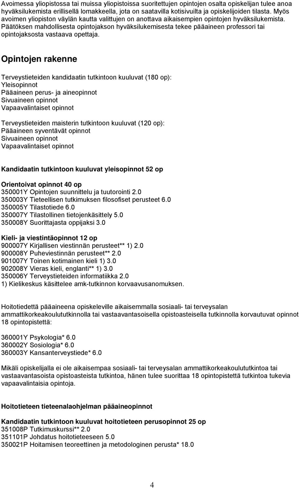 Päätöksen mahdollisesta opintojakson hyväksilukemisesta tekee pääaineen professori tai opintojaksosta vastaava opettaja.