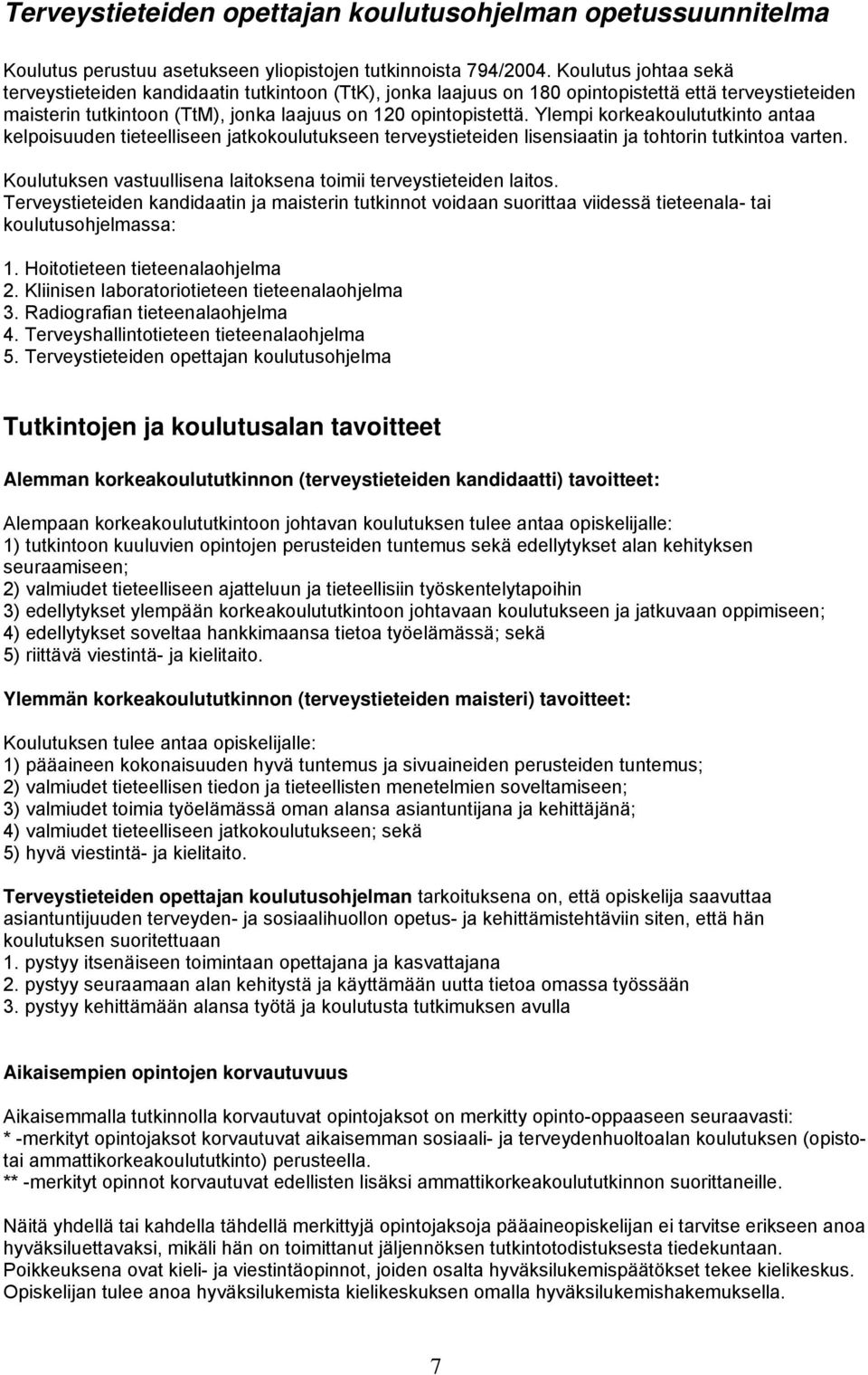 Ylempi korkeakoulututkinto antaa kelpoisuuden tieteelliseen jatkokoulutukseen terveystieteiden lisensiaatin ja tohtorin tutkintoa varten.