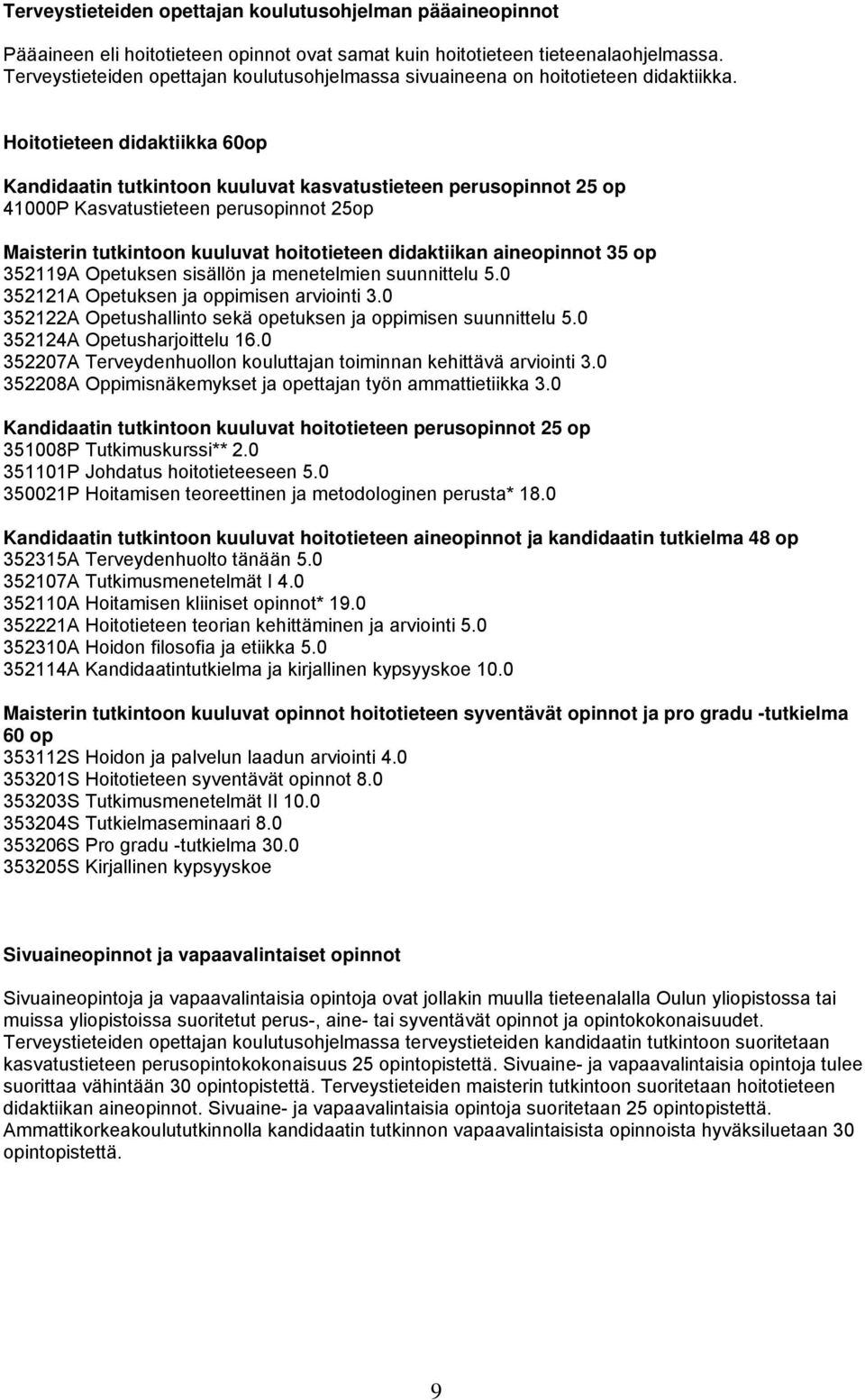 Hoitotieteen didaktiikka 60op Kandidaatin tutkintoon kuuluvat kasvatustieteen perusopinnot 25 op 41000P Kasvatustieteen perusopinnot 25op Maisterin tutkintoon kuuluvat hoitotieteen didaktiikan