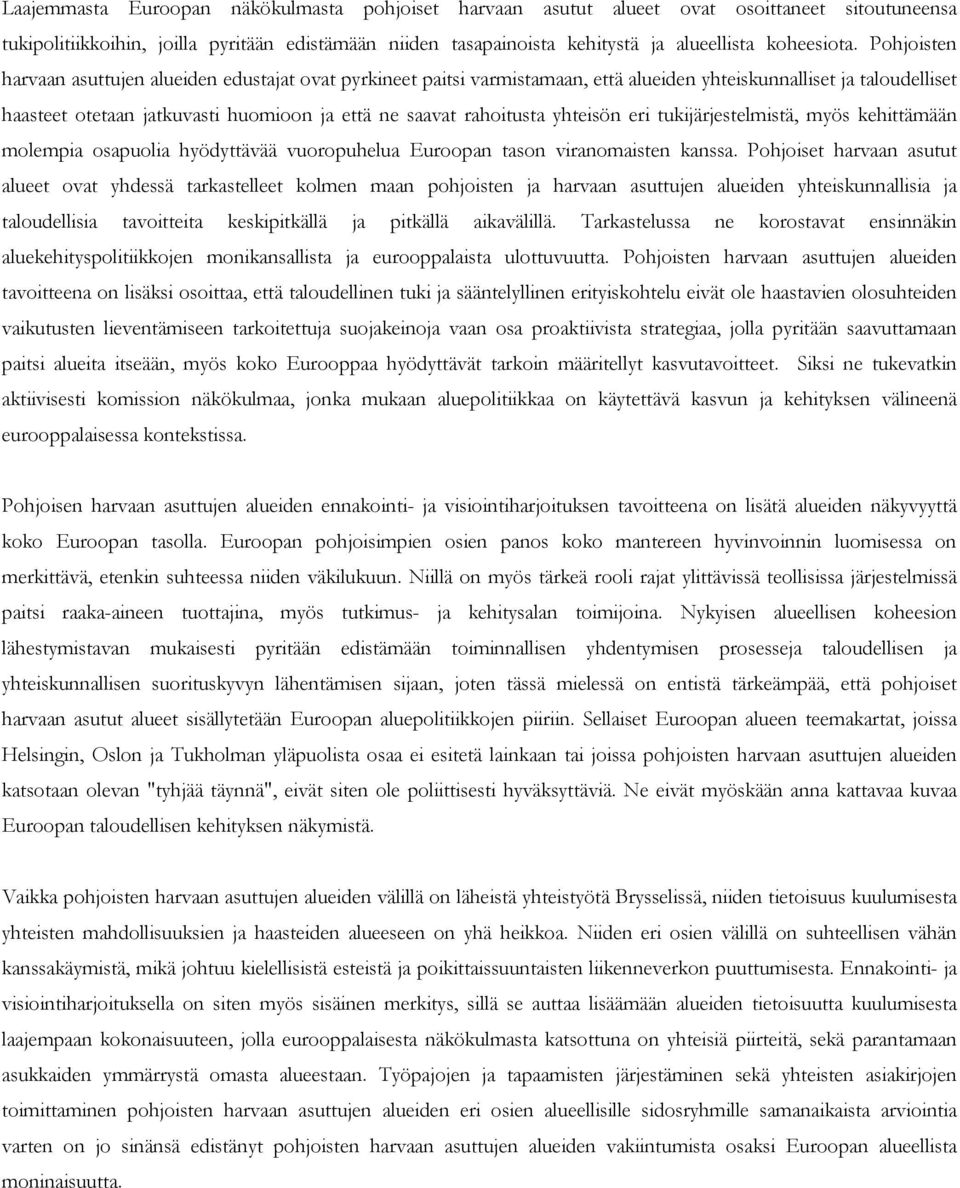 Pohjoisten harvaan asuttujen alueiden edustajat ovat pyrkineet paitsi varmistamaan, että alueiden yhteiskunnalliset ja taloudelliset haasteet otetaan jatkuvasti huomioon ja että ne saavat rahoitusta