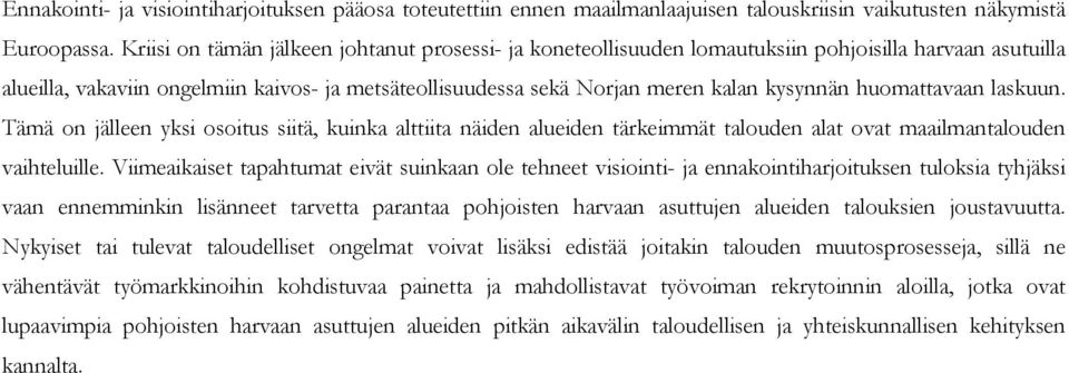 huomattavaan laskuun. Tämä on jälleen yksi osoitus siitä, kuinka alttiita näiden alueiden tärkeimmät talouden alat ovat maailmantalouden vaihteluille.