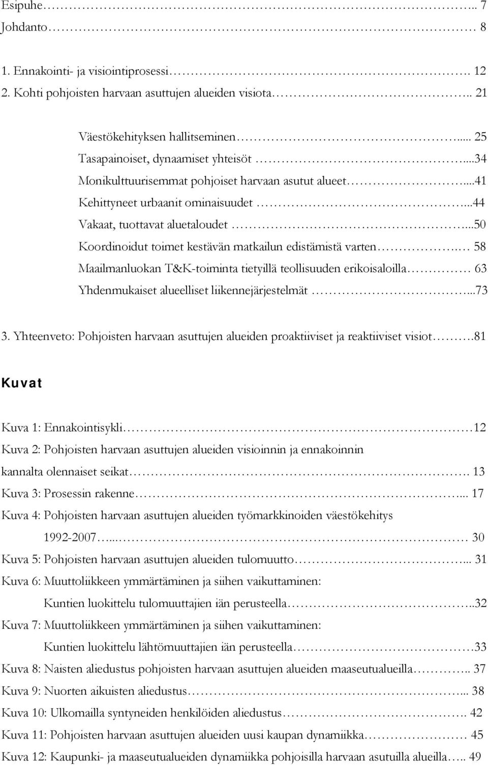 58 Maailmanluokan T&K-toiminta tietyillä teollisuuden erikoisaloilla 63 Yhdenmukaiset alueelliset liikennejärjestelmät...73 3.