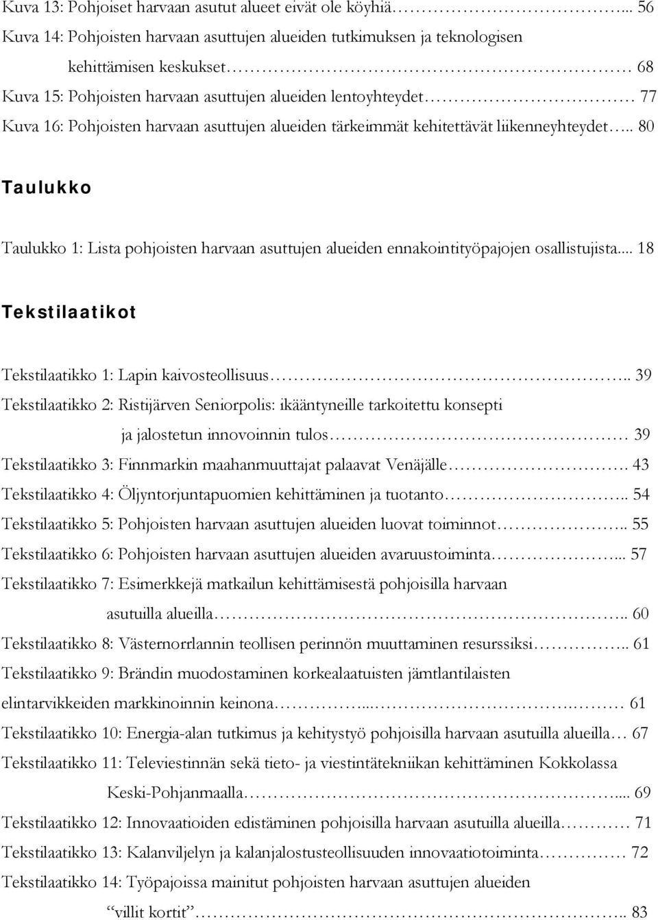 asuttujen alueiden tärkeimmät kehitettävät liikenneyhteydet.. 80 Taulukko Taulukko 1: Lista pohjoisten harvaan asuttujen alueiden ennakointityöpajojen osallistujista.