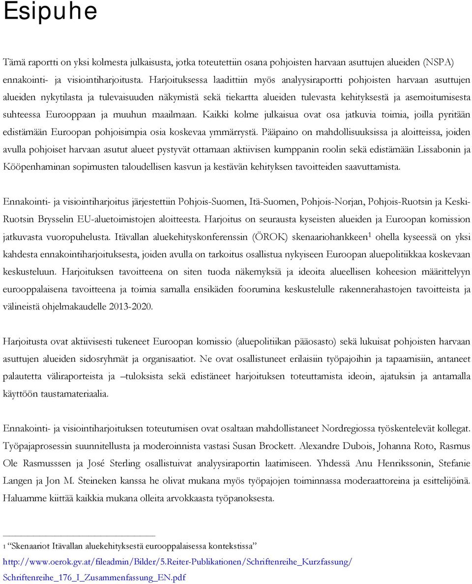 suhteessa Eurooppaan ja muuhun maailmaan. Kaikki kolme julkaisua ovat osa jatkuvia toimia, joilla pyritään edistämään Euroopan pohjoisimpia osia koskevaa ymmärrystä.