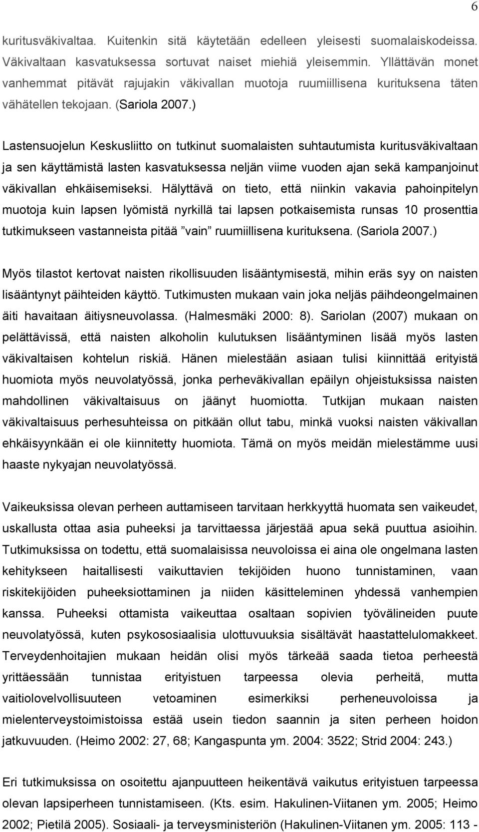 ) Lastensuojelun Keskusliitto on tutkinut suomalaisten suhtautumista kuritusväkivaltaan ja sen käyttämistä lasten kasvatuksessa neljän viime vuoden ajan sekä kampanjoinut väkivallan ehkäisemiseksi.